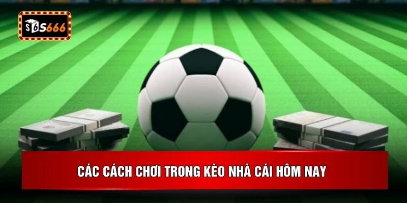 Các cách chơi trong kèo nhà cái hôm nay