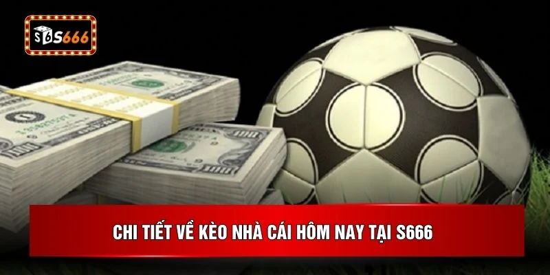 Chi tiết về kèo nhà cái hôm nay tại S666