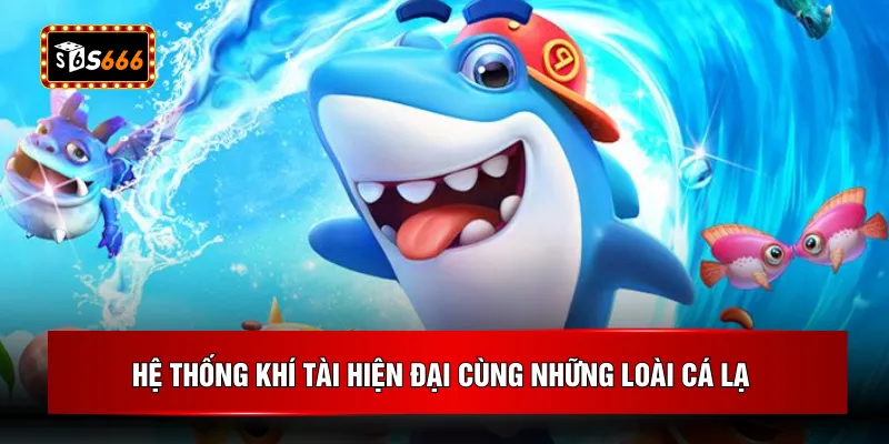 Hệ thống khí tài hiện đại cùng những loài cá lạ 