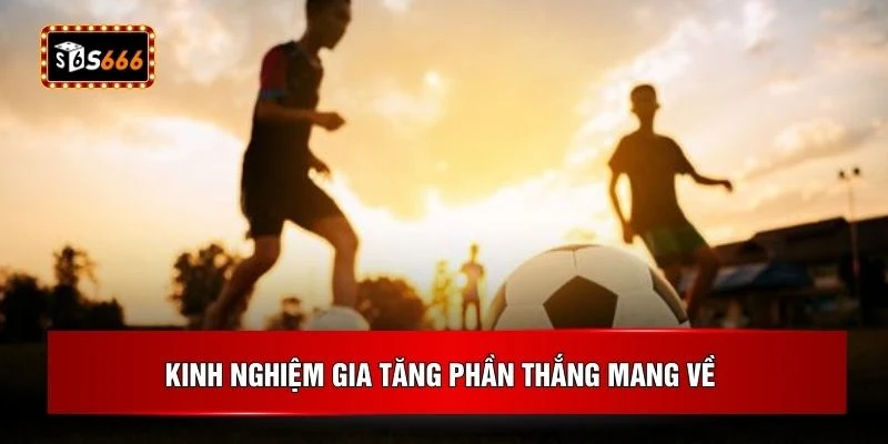 Kinh nghiệm gia tăng phần thắng mang về
