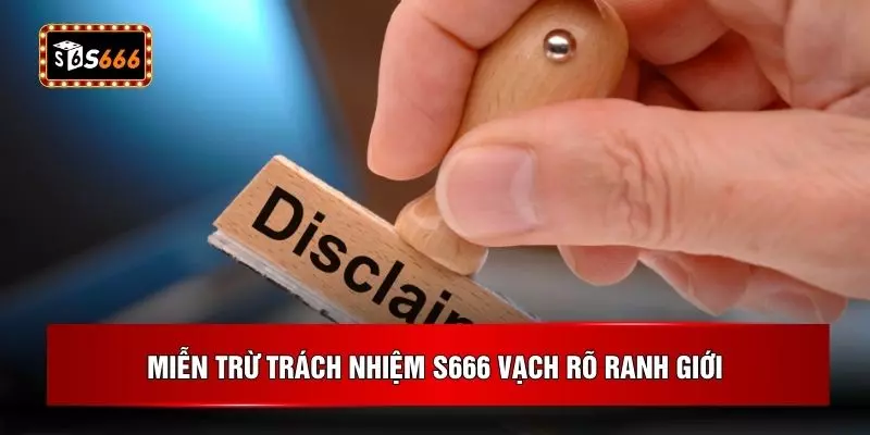 Miễn trừ trách nhiệm S666 vạch rõ ranh giới