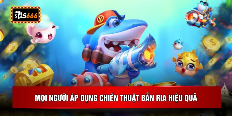 Mọi người áp dụng chiến thuật bắn ria hiệu quả