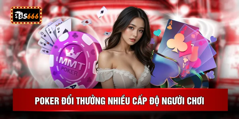 Poker đổi thưởng nhiều cấp độ người chơi