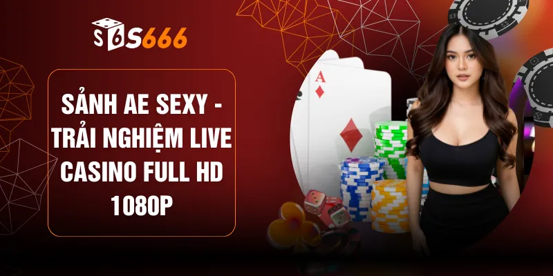 Sảnh AE Sexy - Trải Nghiệm Live Casino Full HD 1080P