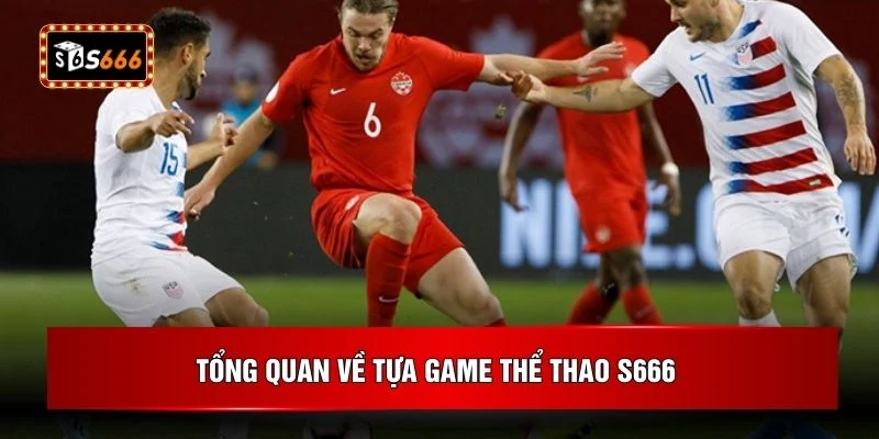 Tổng quan về tựa game thể thao S666