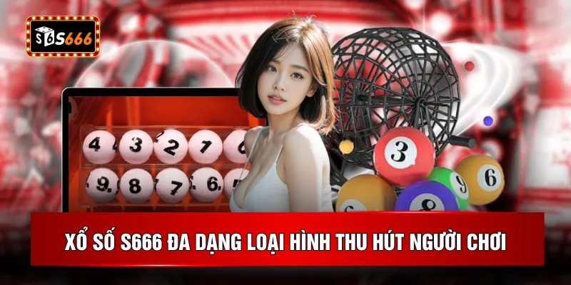 Xổ số S666 đa dạng loại hình thu hút người chơi